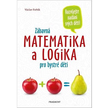 

Zábavná matematika a logika pro bystré děti: Rozvíjejete nadání svých dětí!