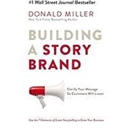 

Building a StoryBrand: Clarify Your Message So Customers Will Listen
