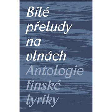 

Bílé přeludy na vlnách: Antologie finské lyriky
