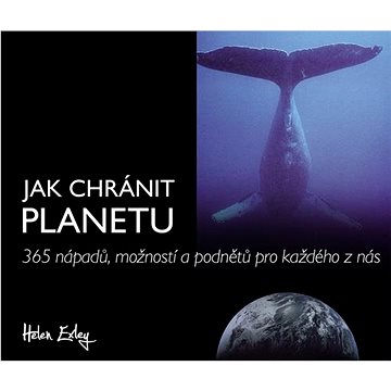 

Jak chránit planetu: 365 nápadů, možností a podnětů pro každého z nás