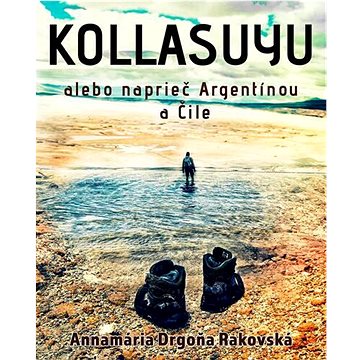 

Kollasuyu: alebo naprieč Argentínou a Čile