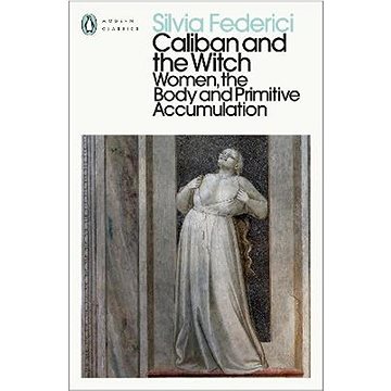 

Caliban and the Witch: Women, the Body and Primitive Accumulation