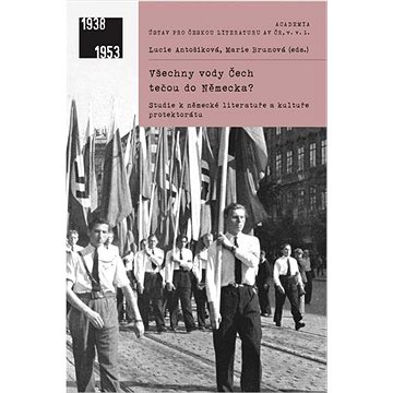 

Všechny vody Čech tečou do Německa: Studie k německé literatuře a kultuře protektorátu
