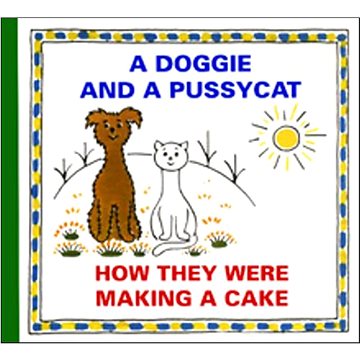 

A Doggie and a Pussycat How They Were Making a Cake