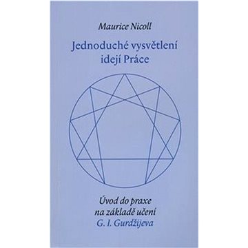 

Jednoduché vysvětlení idejí Práce: Úvod do praxe na základě učení G.I.Gurdžijeva