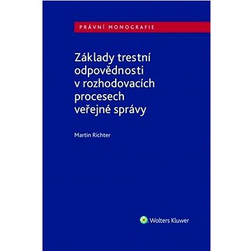 

Základy trestní odpovědnosti v rozhodovacích procesech veřejné správy