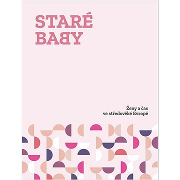 

Staré baby: Ženy a čas ve středověké Evropě