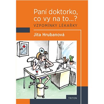 

Paní doktorko, co vy na to...: Vzpomínky lékařky
