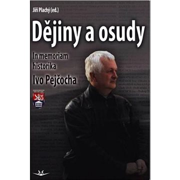 

Dějiny a osudy: In memoriam historika Ivo Pejčocha