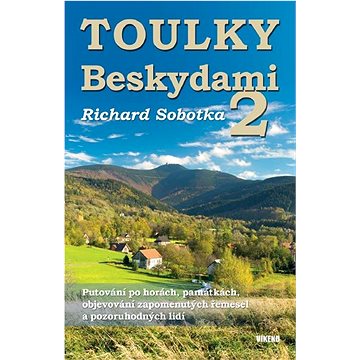 

Toulky Beskydami 2: Putování po horách, památkách, objevování zapomenutých řemesel ...