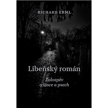 

Libeňský román: Žalozpěv o lásce a psech
