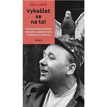 

Vykašlat se na to!: Podivuhodný příběh věčného začátečníka Vladimíra Valenty
