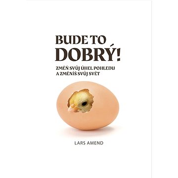 

Bude to dobrý!: Změň svůj úhel pohledu a změníš svůj svět