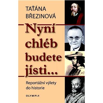

Nyní chléb budete jísti…: Reportážní výlety do historie