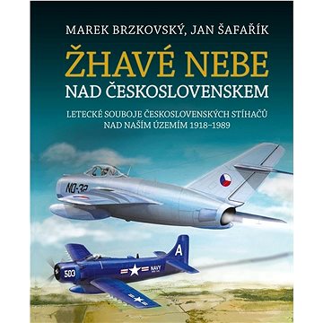

Žhavé nebe nad Československem: Letecké souboje československých stíhačů nad naším územím 1918–1989