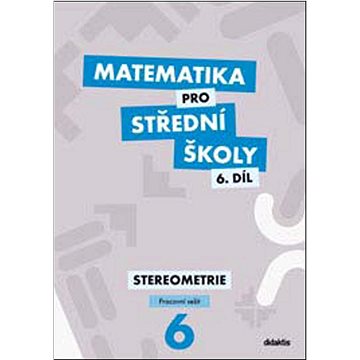 

Matematika pro střední školy 6.díl Pracovní sešit: Stereometrie