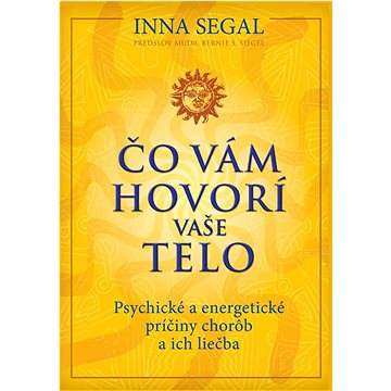 

Čo vám hovorí vaše telo: Psychické a energetické príčiny chorôb a ich liečba