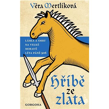 

Hříbě ze zlata: Láska a smrt na Velké Moravě léta páně 906