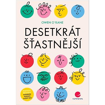 

Desetkrát šťastnější: Praktický průvodce hledáním radosti každý den