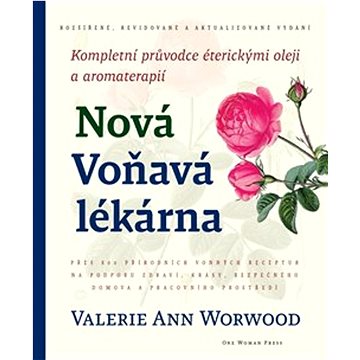 

Nová Voňavá lékárna: Kompletní průvodce éterickými oleji a aromaterapií