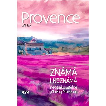 

Provence známá i neznámá: Neopakovatelné příběhy Provence