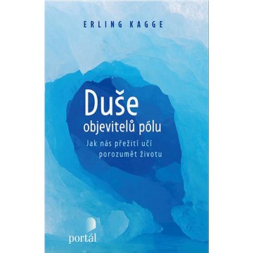 

Duše objevitelů pólu: Jak nás přežití učí porozumět životu