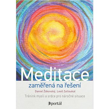 

Meditace zaměřená na řešení: Trénink mysli a srdce pro náročné situace