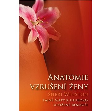 

Anatomie vzrušení ženy: Tajné mapy k hluboko uložené rozkoši