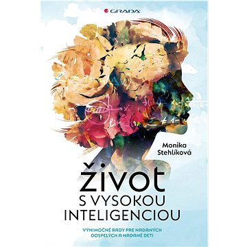 

Život s vysokou inteligenciou: Výnimočné rady pre nadaných dospelých a nadané deti