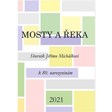 

Mosty a řeka: Sborník Jiřímu Michálkovi k 80. narozeninám