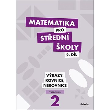 Matematika pro střední školy 2.díl Pracovní sešit: Výrazy, rovnice a nerovnice