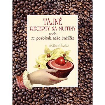 

Tajné recepty na muffiny: aneb co posbírala naše babička