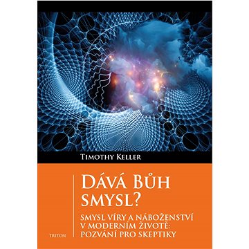 

Dává Bůh smysl: Smysl víry a náboženství v moderním životě: Pozvání pro skeptiky