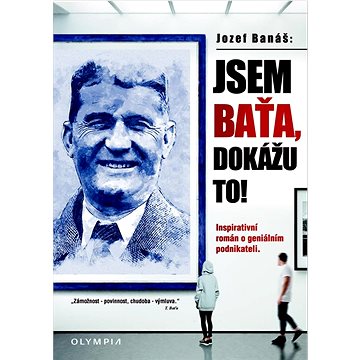 

Jsem Baťa, dokážu to!: Inspirativní román o geniálním podnikateli