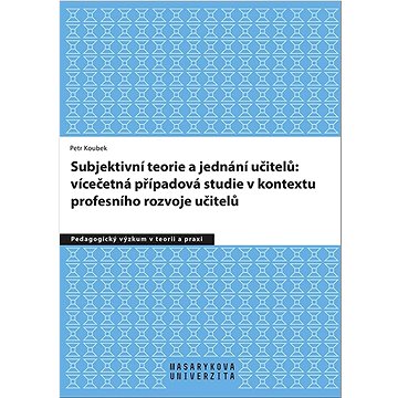 

Subjektivní teorie řídící jednání učitelů: vícečetná případová studie v kontextu: profesního rozvoje