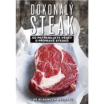 Dokonalý steak: Co potřebujute vědět o přípravě steaků + 25 slavných receptů - Kniha