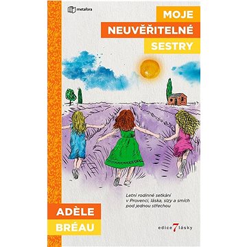 

Moje neuvěřitelné sestry: Letní rodinné setkání v Provenci, láska, slzy a smích pod jednou střechou
