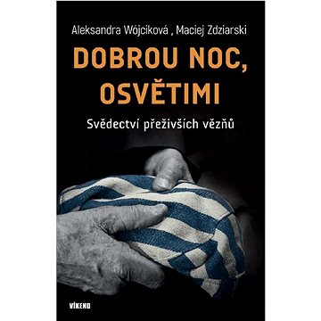 

Dobrou noc, Osvětimi: Svědectví přeživších vězňů