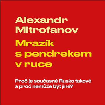 

Mrazík s pendrekem v ruce: Proč je současné Rusko takové a proč nemůže být jiné