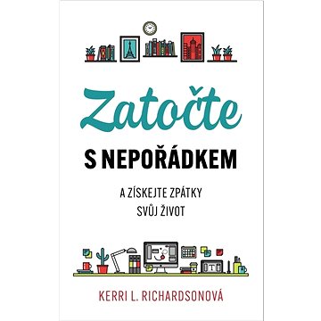 

Zatočte s nepořádkem: a získejte zpátky svůj život