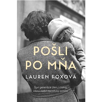 

Pošli po mňa: Štyri generácie žien z rodiny, ktorú rozbil nacistický systém