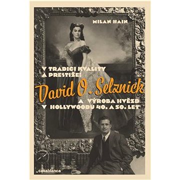 

V tradici kvality a prestiže: David O. Selznick a výroba hvězd v Hollywoodu