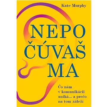 

Nepočúvaš ma: Čo nám v komunikácii uniká... a prečo na tom záleží