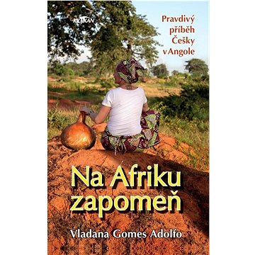 

Na Afriku zapomeň: Pravdivý příběh Češky v Angole