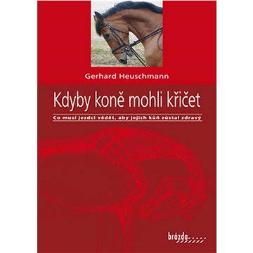 

Kdyby koně mohli křičet: Co musí jezdci vědět, aby jejich kůň zůstal zdravý