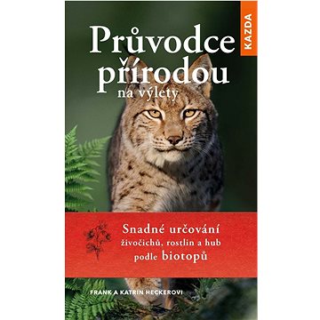 

Průvodce přírodou na výlety: Snadné určování živočichů, rostlin a hub podle biotopů