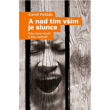 

A nad tím vším je slunce: Kdy něco končí a kdy začíná