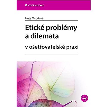 

Etické problémy a dilemata v ošetřovatelské praxi