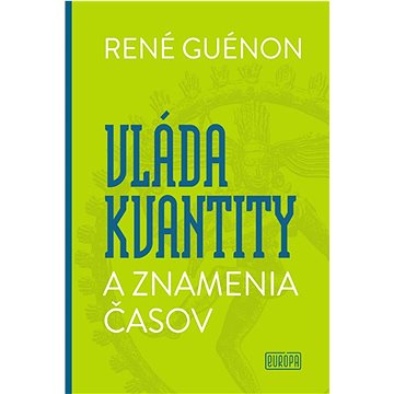 

René Guénon - Vláda kvantity a znamenia časov