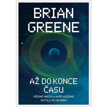 

Až do konce času: Vědomí, hmota a naše hledání smyslu ve vesmíru
